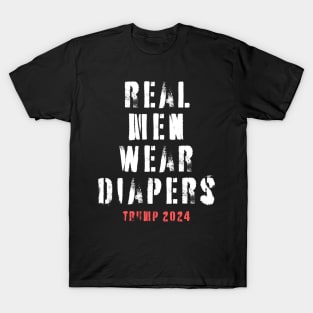 real men wear diapers - trump 2024 T-Shirt